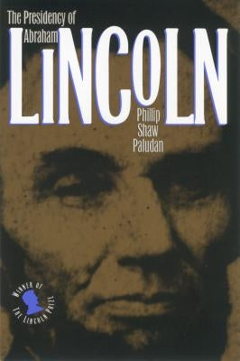 The Presidency of Abraham Lincoln by Paludan, Phillip Shaw