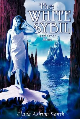 The White Sybil and Other Stories by Smith, Clark Ashton