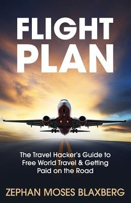 Flight Plan: The Travel Hacker's Guide to Free World Travel & Getting Paid on the Road by Purdin, Wayne H.