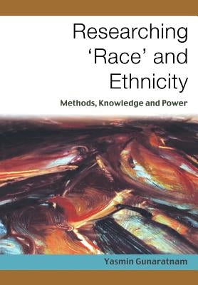 Researching ′race′ And Ethnicity: Methods, Knowledge and Power by Gunaratnam, Yasmin