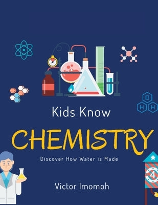 Kids Know Chemistry: Discover How Water is Made by Imomoh, Victor