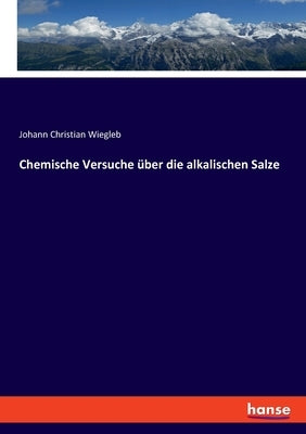Chemische Versuche über die alkalischen Salze by Wiegleb, Johann Christian
