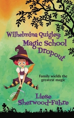Wilhelmina Quigley: Magic School Dropout by Sherwood-Fabre, Liese A.