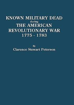 Known Military Dead During the American Revolutionary War, 1775-1783 by Peterson, Clarence S.