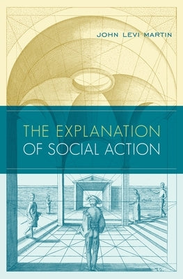 Explanation of Social Action by Martin, John Levi