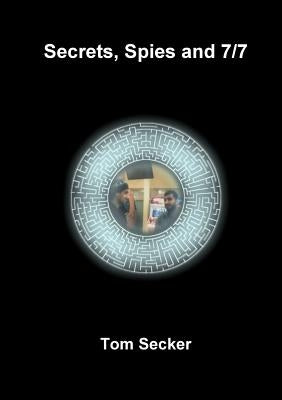 Secrets, Spies and 7/7 by Secker, Tom