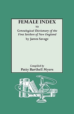 Female Index to Genealogical Dictionary of the First Settlers of New England by James Savage by Myers, Patty Barthell