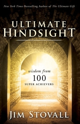 Ultimate Hindsight: Wisdom from 100 Super Achievers by Stovall, Jim