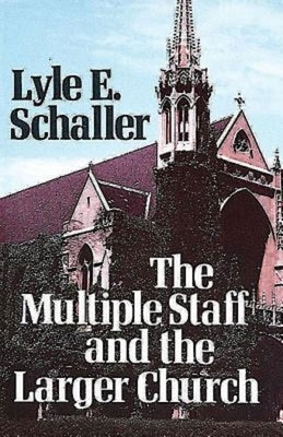 The Multiple Staff and the Larger Church by Schaller, Lyle E.