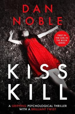 Kiss Kill: A gripping psychological thriller with a brilliant twist by Noble, Dan