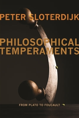 Philosophical Temperaments: From Plato to Foucault by Sloterdijk, Peter