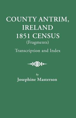 County Antrim, Ireland, 1851 Census (Fragments), Transcription and Index by Masterson, Josephine