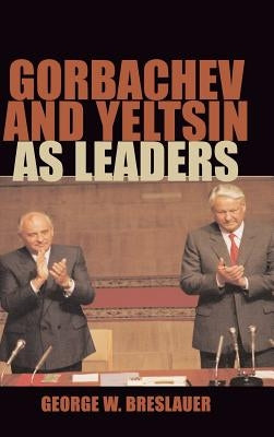 Gorbachev and Yeltsin as Leaders by Breslauer, George W.