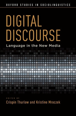 Digital Discourse: Language in the New Media by Thurlow, Crispin