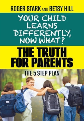 Your Child Learns Differently, Now What?: The Truth for Parents by Stark, Roger