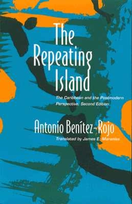 The Repeating Island: The Caribbean and the Postmodern Perspective by Benitez-Rojo, Antonio