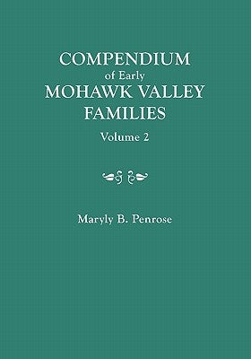 Compendium of Early Mohawk Valley [New York] Families. in Two Volumes. Volume 2 - Families Nash to Zutphin; Cross-Index; Appendices; References by Penrose, Maryly B.