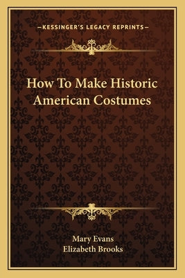 How to Make Historic American Costumes by Evans, Mary