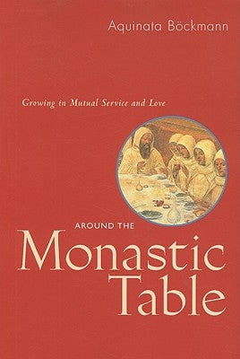 Around the Monastic Table: Growing in Mutual Service and Love by Böckmann, Aquinata