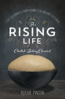 The Rising Life: Challah Baking. Elevated. by Pinson, Rochie