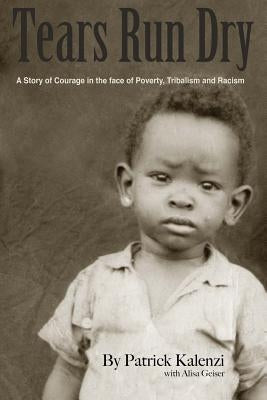 Tears Run Dry: A Story of Courage in the face of Poverty, Tribalism and Racism by Geiser, Aliser
