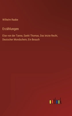 Erzählungen: Else von der Tanne, Sankt Thomas, Das letzte Recht, Deutscher Mondschein, Ein Besuch by Raabe, Wilhelm