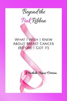 Beyond the Pink Ribbon: What I Wish I Knew about Breast Cancer Before I Got It by Sochoka, Sheryl