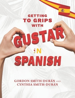 Getting to grips with Gustar in Spanish by Smith-Dur&#225;n, Cynthia