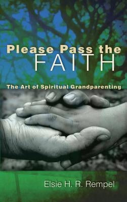 Please Pass the Faith: The Art of Spiritual Grandparenting by Rempel, Elsie
