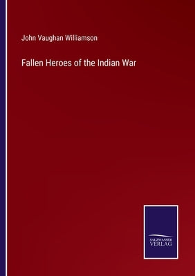Fallen Heroes of the Indian War by Williamson, John Vaughan