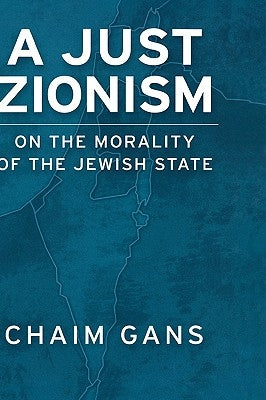A Just Zionism on the Morality of the Jewish State by Gans, Chaim
