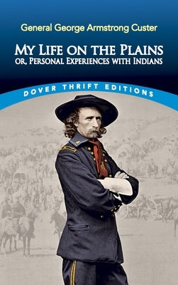 My Life on the Plains: Or, Personal Experiences with Indians by Custer, George Armstrong