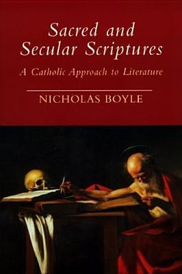 Sacred and Secular Scriptures: A Catholic Approach to Literature by Boyle, Nicholas