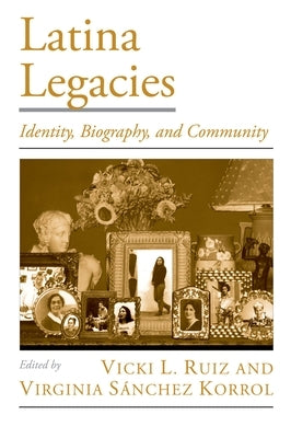 Latina Legacies: Identity, Biography, and Community by Ruiz, Vicki L.