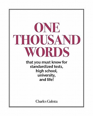 One Thousand Words: That You Must Know For Standardized Tests, High School, University, And Life! by Gulotta, Charles