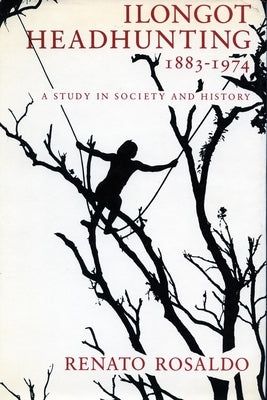 Ilongot Headhunting 1883-1974: A Study in Society and History by Rosaldo, Renato