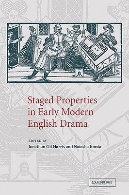 Staged Properties in Early Modern English Drama by Harris, Jonathan Gil