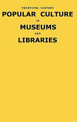 Twentieth-Century Popular Culture in Museums and Libraries by Schroeder, Fred E. H.