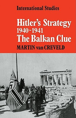 Hitler's Strategy 1940-1941: The Balkan Clue by Van Creveld, Martin