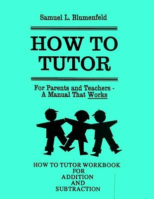 How to Tutor Workbook for Addition and Subtraction by Blumenfeld, Samuel L.