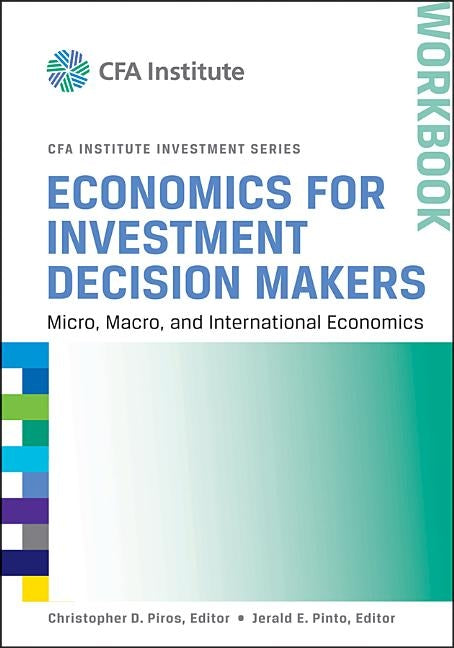Economics for Investment Decision Makers: Micro, Macro, and International Economics, Workbook by Piros, Christopher D.