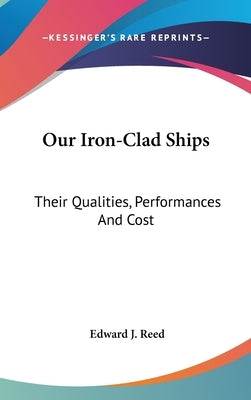 Our Iron-Clad Ships: Their Qualities, Performances And Cost by Reed, Edward J.