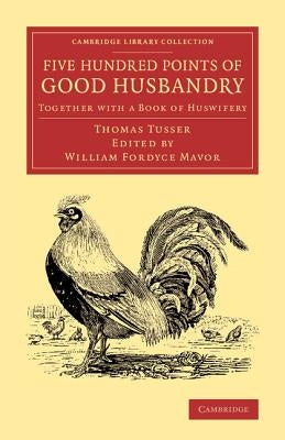 Five Hundred Points of Good Husbandry: Together with a Book of Huswifery by Tusser, Thomas