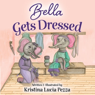 Bella Gets Dressed: The Bella Lucia Series, Book 2 by Pezza, Kristina Lucia
