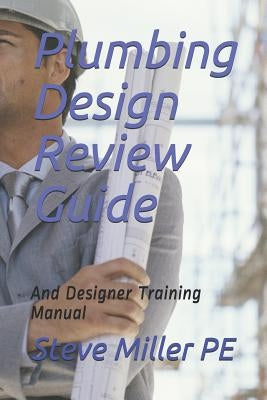 Plumbing Design Review Guide: And Designer Training Manual by Miller Pe, Steve