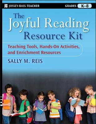 The Joyful Reading Resource Kit: Teaching Tools, Hands-On Activities, and Enrichment Resources, Grades K-8 by Reis, Sally M.