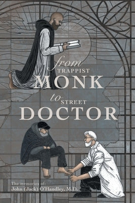 From Trappist Monk to Street Doctor: The Memories Of: by O'Handley, John