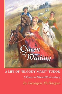 Queen in Waiting: A Life of Bloody Mary Tudor by McHargue, Georgess