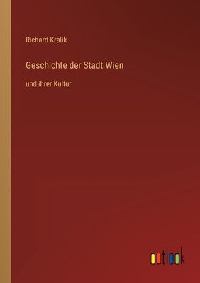 Geschichte der Stadt Wien: und ihrer Kultur by Kralik, Richard