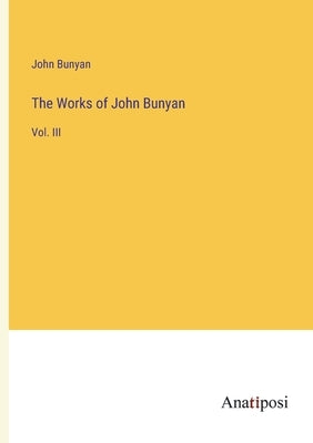 The Works of John Bunyan: Vol. III by Bunyan, John